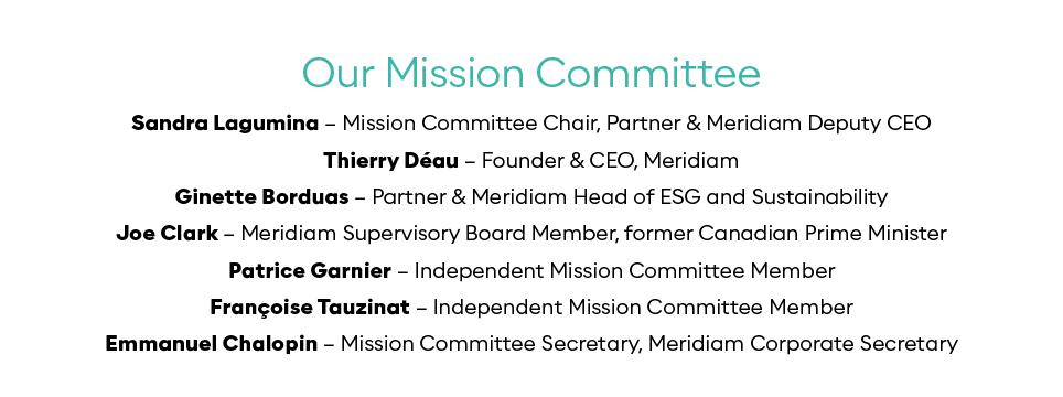  Our Mission Committee Sandra Lagumina   Mission Committee Chair, Partner & Meridiam Deputy CEO Thierry Déau   Founde   